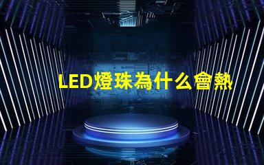 LED燈珠為什么會熱 led燈珠有幾種型號